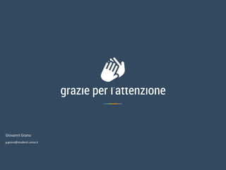 grazie per l’attenzione
g.grano@studenti.unisa.it
Giovanni Grano
 