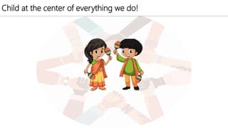 Child at the center of everything we do!
 