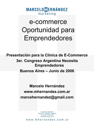 [object Object],[object Object],[object Object],e-commerce Oportunidad para Emprendedores Marcelo Hernández www.mhernandez.com.ar [email_address] 