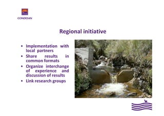 Regional initiative
• Implementation with
local partners
• Share results in
common formats
• Organize interchange
of experience and
discussion of results
• Link research groups
 