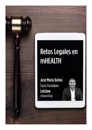 14
SPAIN
Retos Legales en
mHEALTH
José María Baños
Socio Fundador
Letslaw
@banoslog
 
