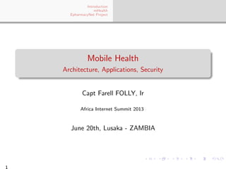 Introduction
mHealth
EpharmacyNet Project
Mobile Health
Architecture, Applications, Security
Capt Farell FOLLY, Ir
Africa Internet Summit 2013
June 20th, Lusaka - ZAMBIA
1
 