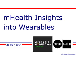 mHealth Insights
into Wearables
28 May 2014
http://twitter.com/mHealth
 