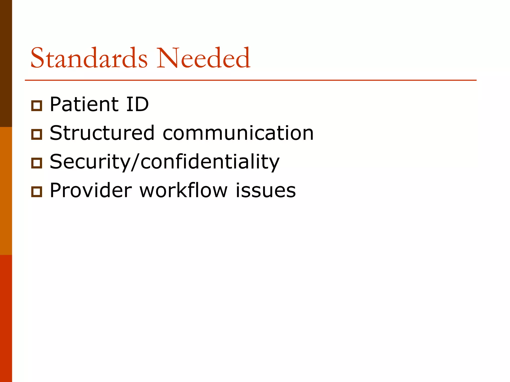 Standards Needed
 Patient ID
 Structured communication
 Security/confidentiality
 Provider workflow issues
 