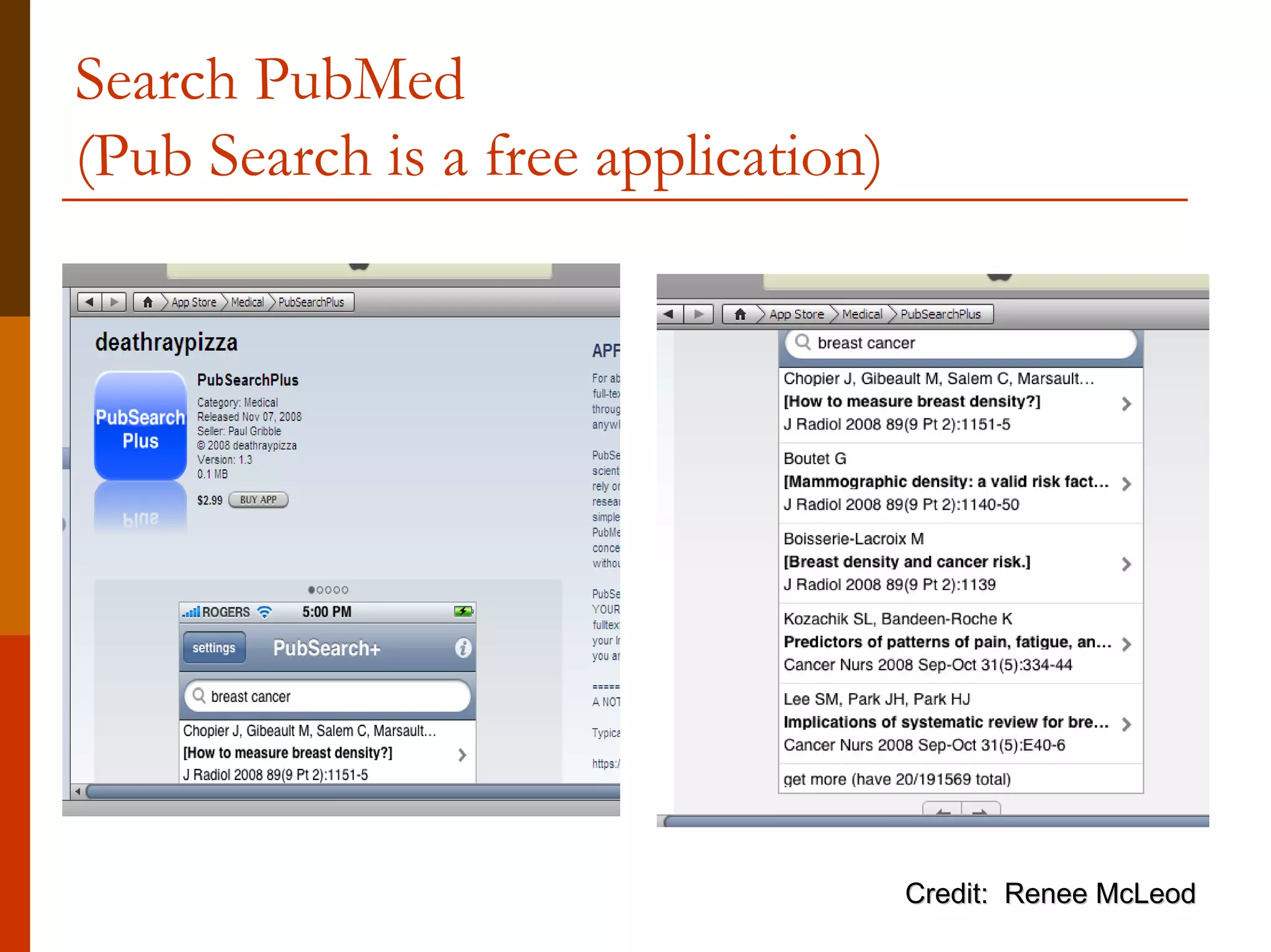 Search PubMed
(Pub Search is a free application)




                                     Credit: Renee McLeod
 