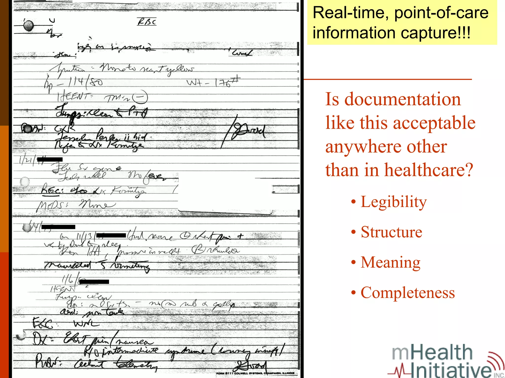 Real-time, point-of-care
information capture!!!


 Is documentation
 like this acceptable
 anywhere other
 than in healthcare?
     • Legibility
     • Structure
     • Meaning
     • Completeness
 