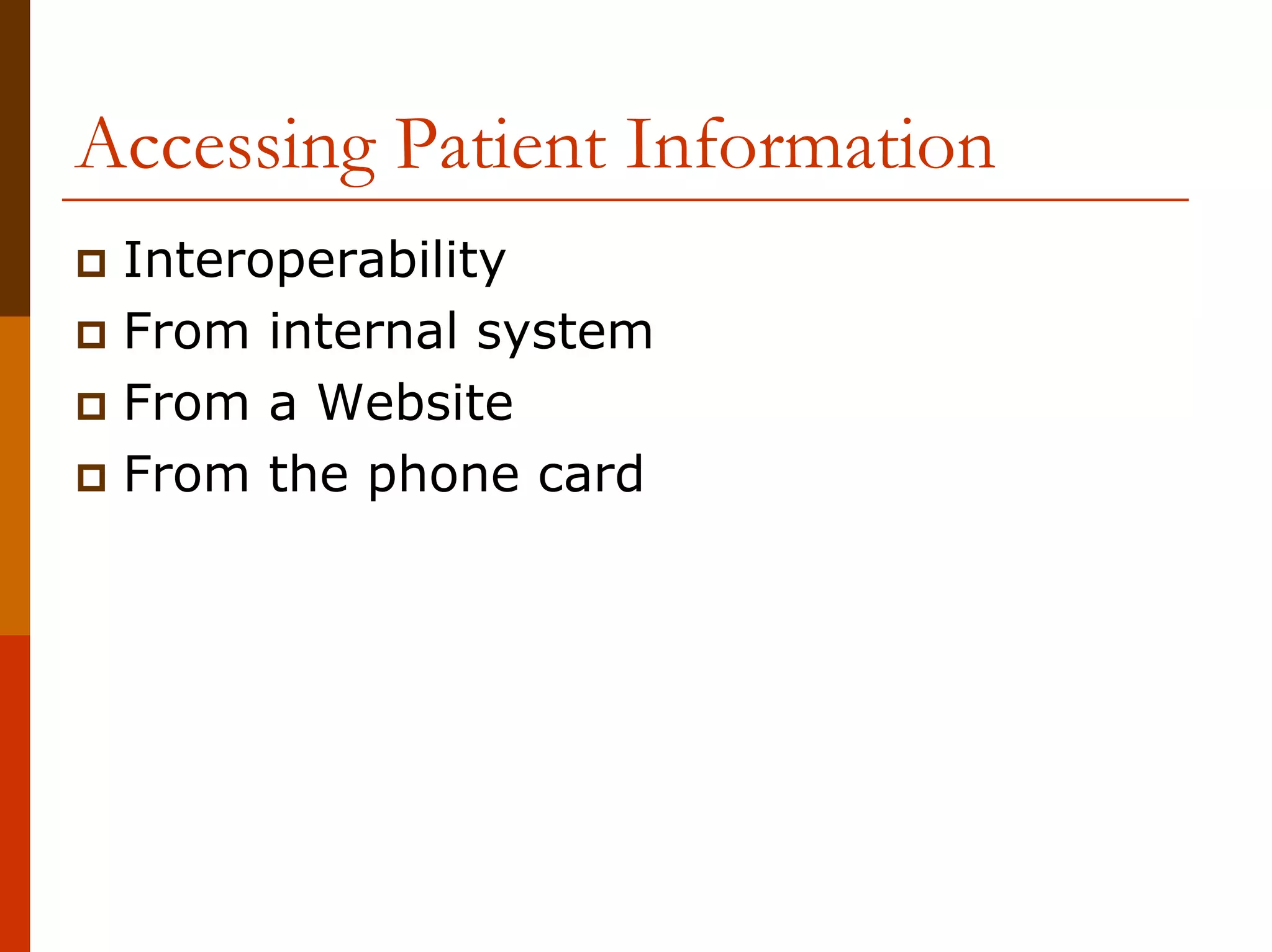 Accessing Patient Information
 Interoperability
 From internal system
 From a Website
 From the phone card
 