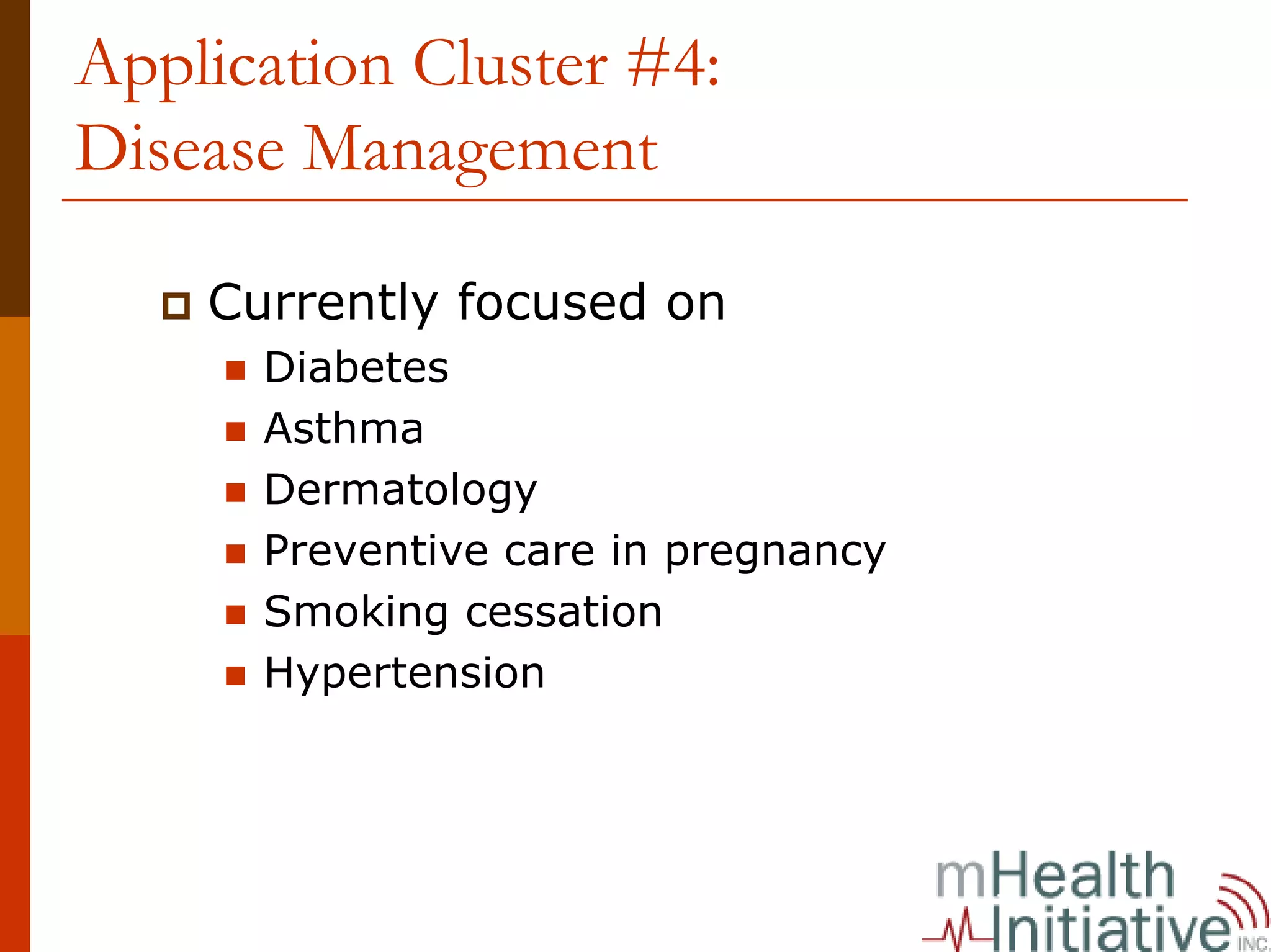 Application Cluster #4:
Disease Management

    Currently focused on
      Diabetes
      Asthma
      Dermatology
      Preventive care in pregnancy
      Smoking cessation
      Hypertension
 