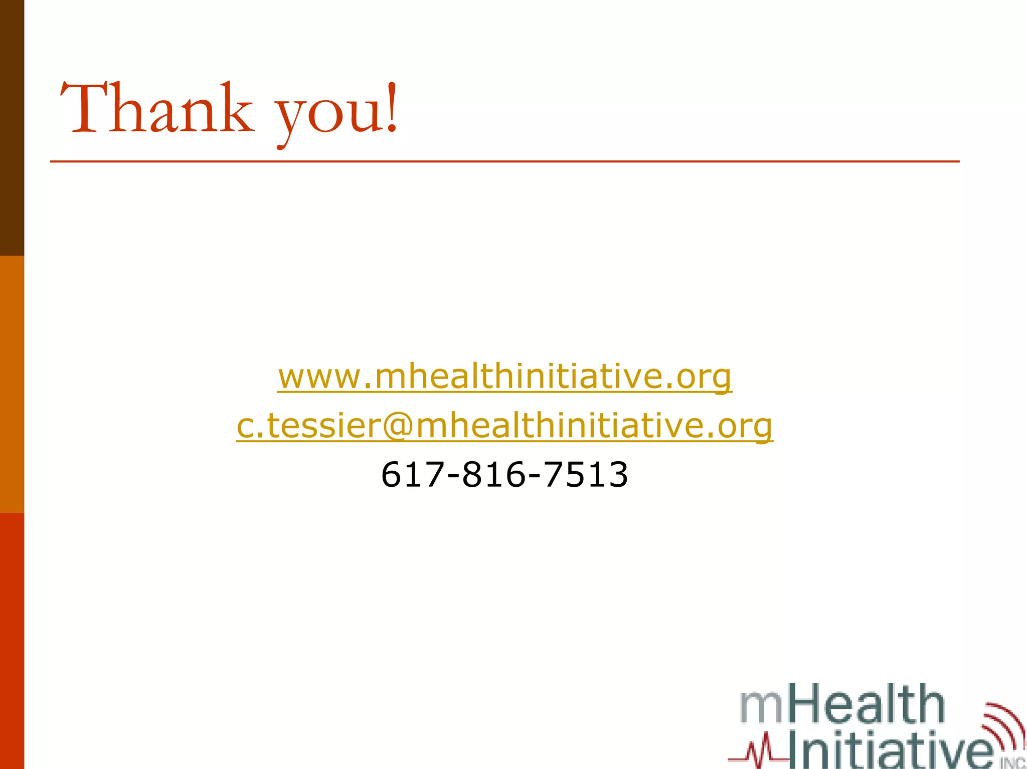 Thank you!


        www.mhealthinitiative.org
     c.tessier@mhealthinitiative.org
              617-816-7513
 