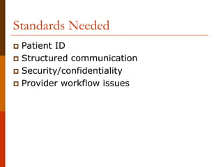 Standards Needed
 Patient ID
 Structured communication
 Security/confidentiality
 Provider workflow issues
 