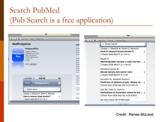 Search PubMed
(Pub Search is a free application)




                                     Credit: Renee McLeod
 