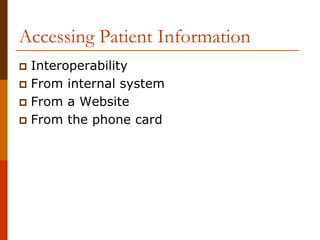Accessing Patient Information
 Interoperability
 From internal system
 From a Website
 From the phone card
 