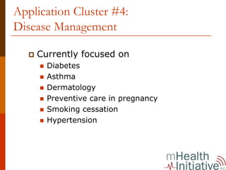 Application Cluster #4:
Disease Management

    Currently focused on
      Diabetes
      Asthma
      Dermatology
      Preventive care in pregnancy
      Smoking cessation
      Hypertension
 