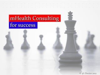mHealth Consulting
for success




                     © 3G Doctor 2012
 