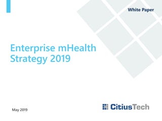 May 2019
Enterprise mHealth
Strategy 2019
White Paper
 