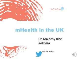 mHealth in the UK
Dr. Malachy Rice
Kokomo
@malachyrice

 