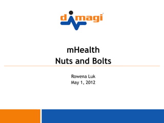 mHealth
Nuts and Bolts
   Rowena Luk
   May 1, 2012




                 0
 