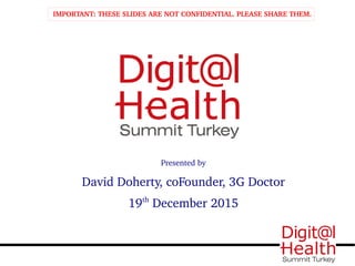 Presented by
David Doherty, coFounder, 3G Doctor
19th
December 2015
IMPORTANT: THESE SLIDES ARE NOT CONFIDENTIAL. PLEASE SHARE THEM.
 
