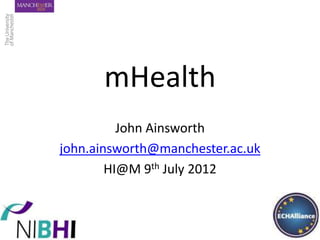 mHealth
          John Ainsworth
john.ainsworth@manchester.ac.uk
        HI@M 9th July 2012
 