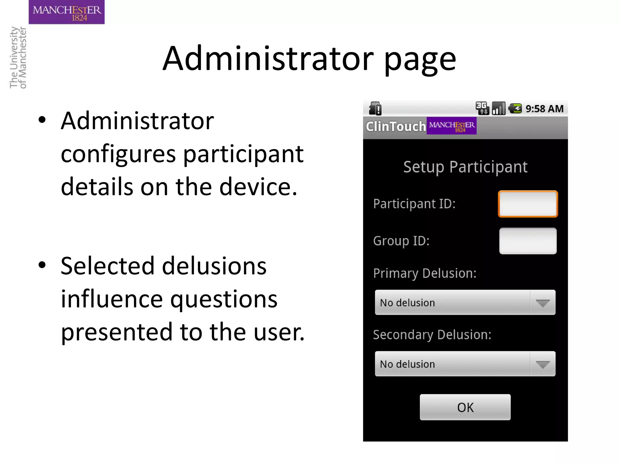 Administrator page
• Administrator
  configures participant
  details on the device.

• Selected delusions
  influence questions
  presented to the user.
 