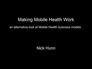 Making Mobile Health Work
Nick Hunn
an alternative look at Mobile Health business models
 
