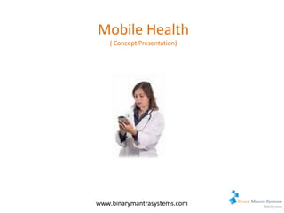 Mobile Health ( Concept Presentation) www.binarymantrasystems.com 
