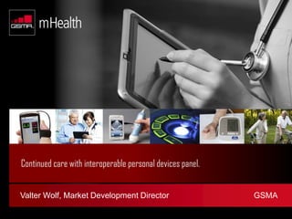 Continued care with interoperable personal devices panel.
Valter Wolf, Market Development Director GSMA
 