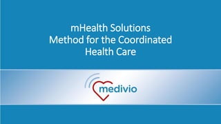 mHealth Solutions
Method for the Coordinated
Health Care
 