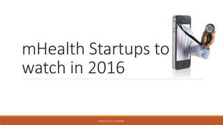 mHealth Startups to
watch in 2016
PRANJAL GUPTA | IIM INDORE
 
