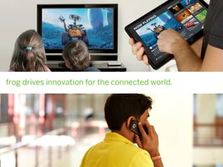 frog drives innovation for the connected world.




                              3                   7
 