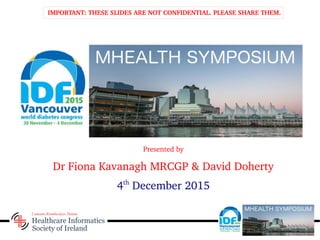 Presented by
Dr Fiona Kavanagh MRCGP & David Doherty
4th
December 2015
IMPORTANT: THESE SLIDES ARE NOT CONFIDENTIAL. PLEASE SHARE THEM.
 