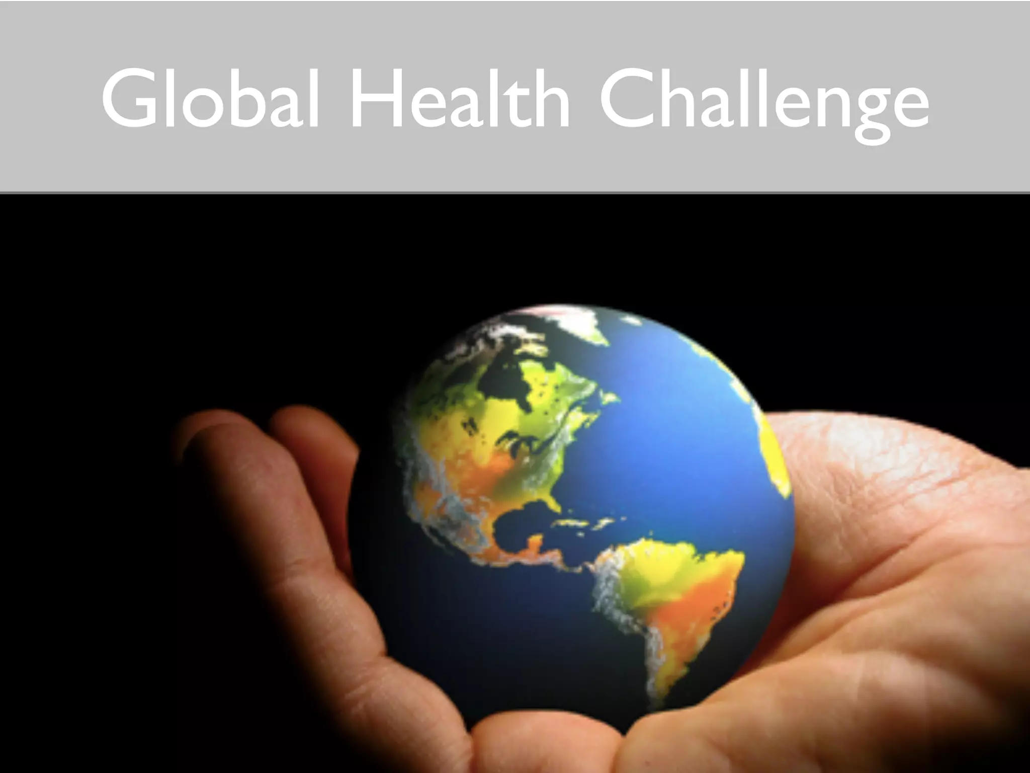 Global Health Challenge 
7 
 
