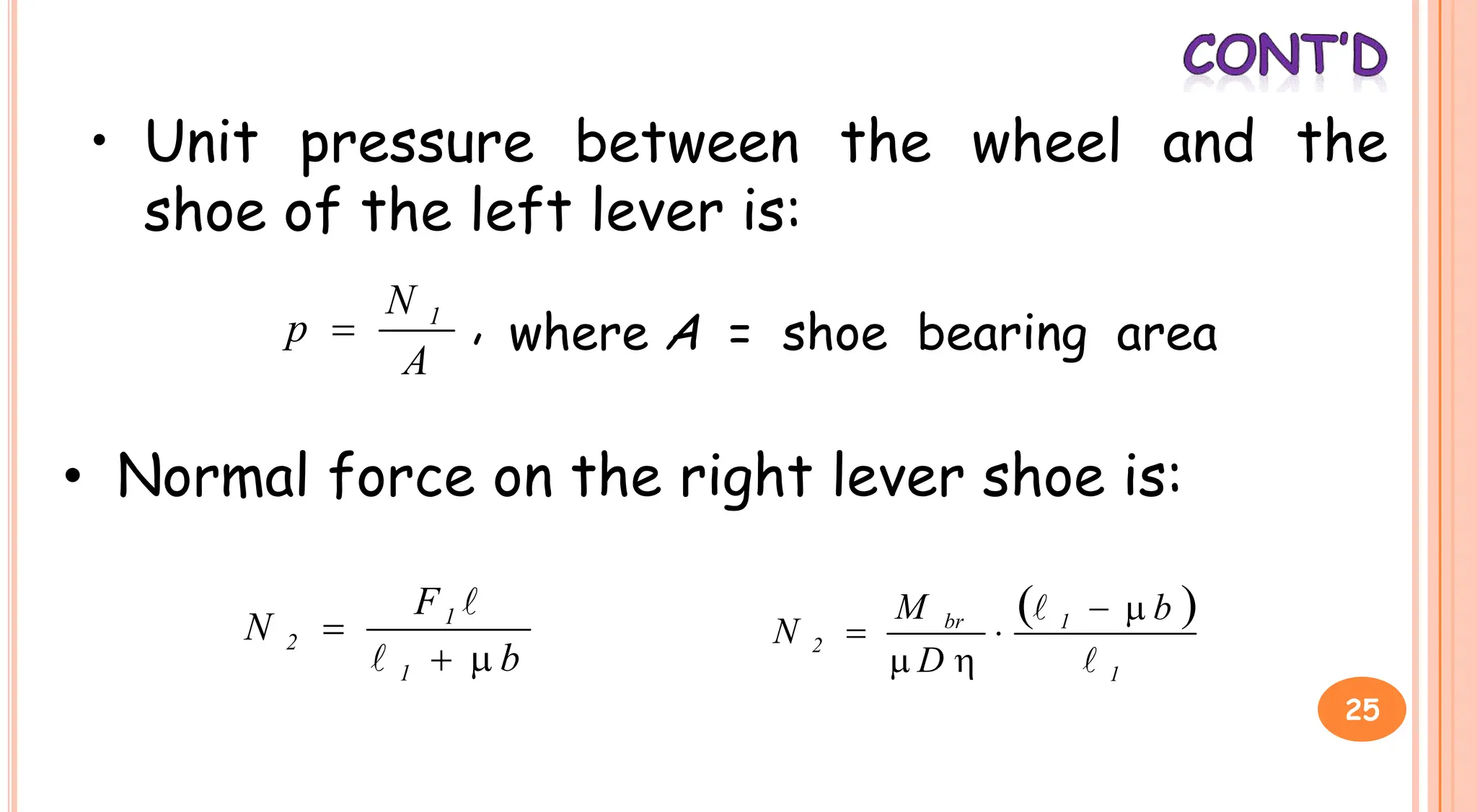 • Unit pressure between the wheel and the
shoe of the left lever is:
A
N
p 1
 , where A = shoe bearing area
• Normal force on the right lever shoe is:
b
F
N
1
1
2




  
1
1
br
2
b
D
M
N

 





25
 
