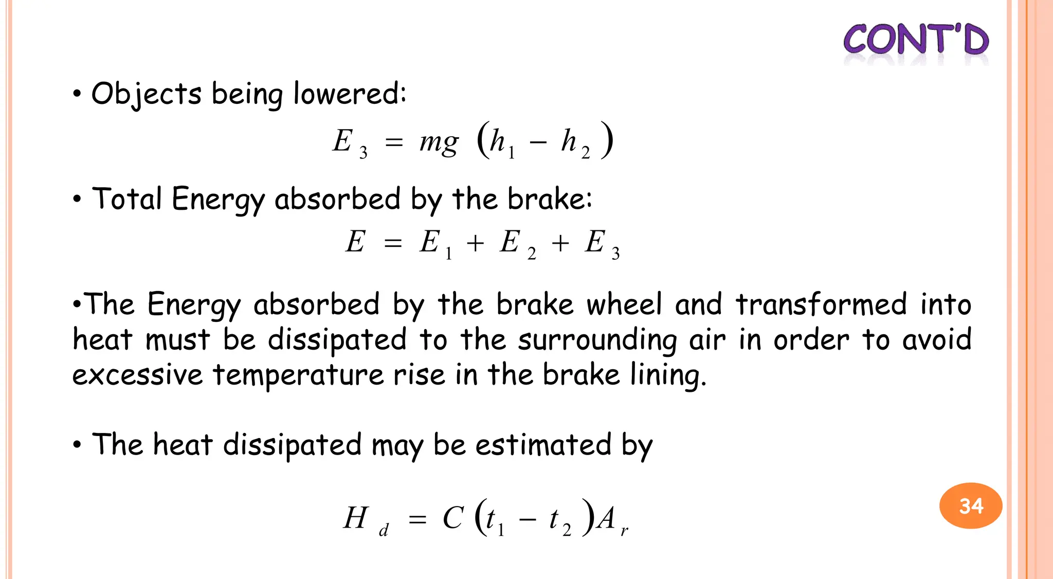 • Objects being lowered:
• Total Energy absorbed by the brake:
•The Energy absorbed by the brake wheel and transformed into
 
2
1
3 h
h
mg
E 

3
2
1 E
E
E
E 


•The Energy absorbed by the brake wheel and transformed into
heat must be dissipated to the surrounding air in order to avoid
excessive temperature rise in the brake lining.
• The heat dissipated may be estimated by
  r
d A
t
t
C
H 2
1 
 34
 
