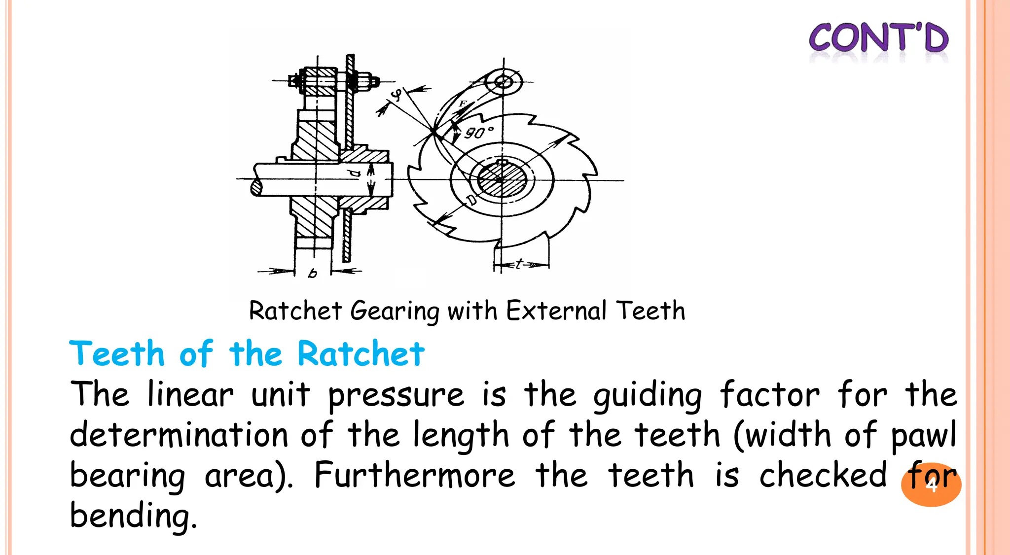 Ratchet Gearing with External Teeth
Teeth of the Ratchet
The linear unit pressure is the guiding factor for the
determination of the length of the teeth (width of pawl
bearing area). Furthermore the teeth is checked for
bending.
4
 