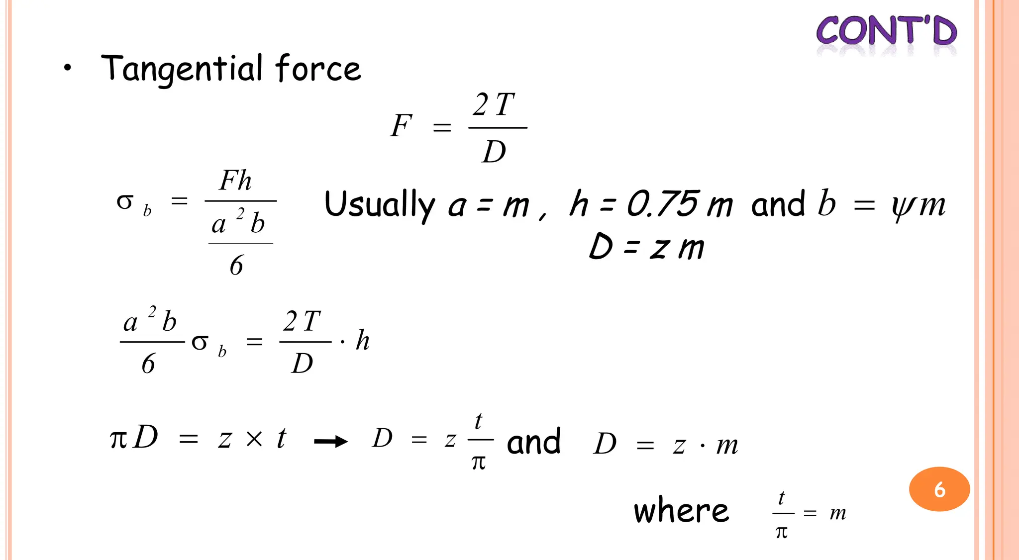 • Tangential force
D
T
2
F 
6
b
a
Fh
2
b 
 Usually a = m , h = 0.75 m and m
b 

D = z m
6
h
D
T
2
6
b
a
b
2



t
z
D 




t
z
D m
z
D 

m
t


and
where
6
 