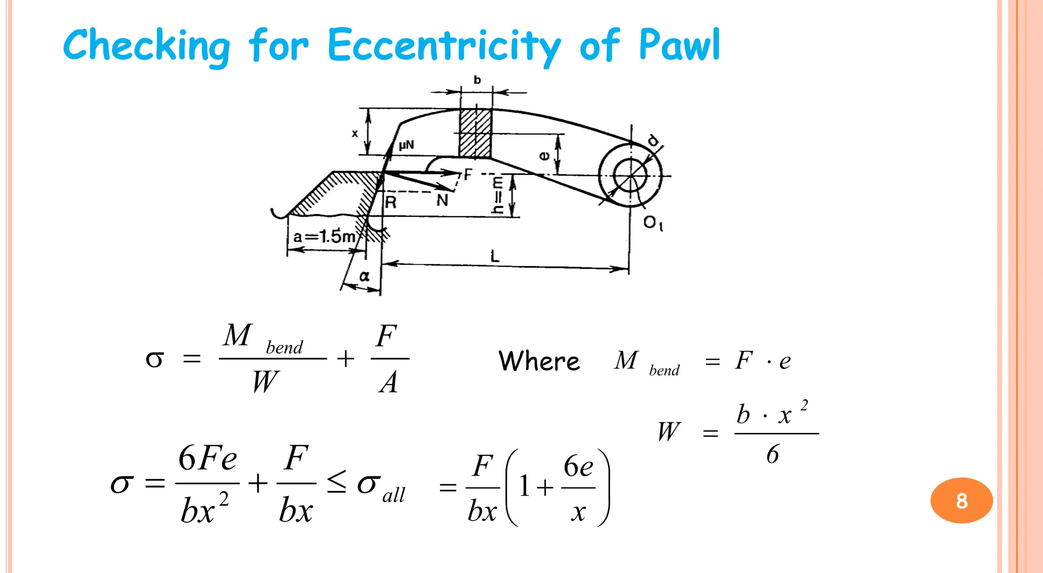 Checking for Eccentricity of Pawl
A
F
W
M bend


 Where e
F
M bend 

6
x
b
W
2


all
bx
F
bx
Fe

 

 2
6








x
e
bx
F 6
1 8
 
