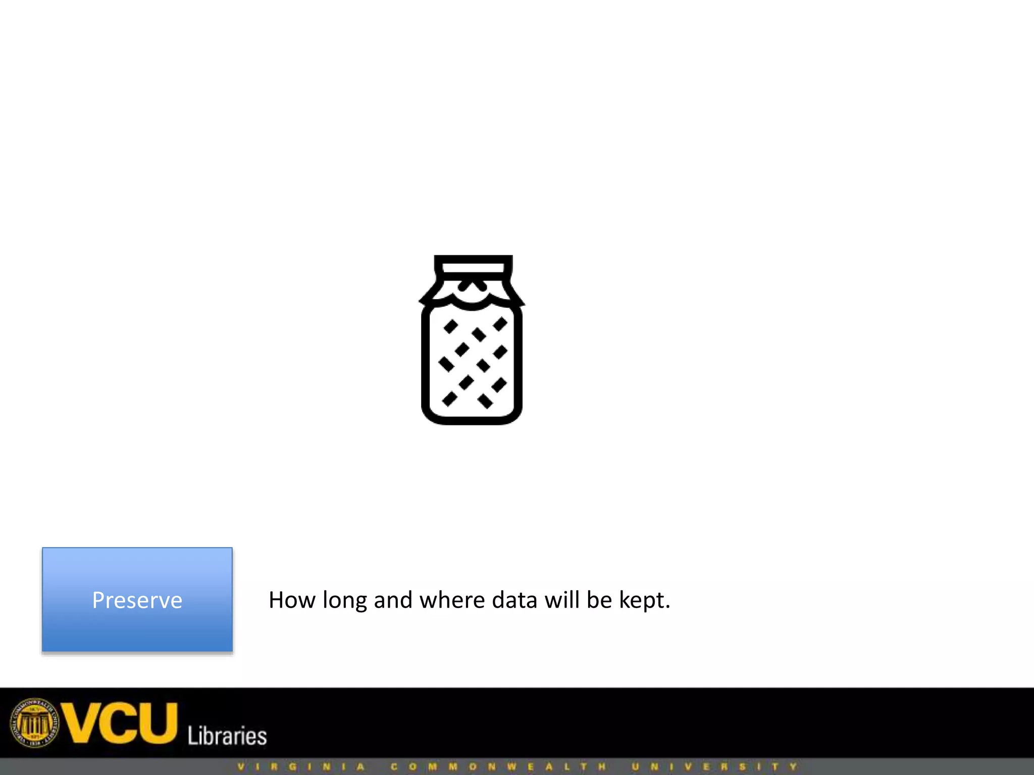 Preserve How long and where data will be kept.
 
