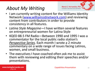 Job History3Capabilities PresentationThe majority of my career has been as a consultant to Fortune 100 companies and executives, major non-profits, start-ups and public agencies.   Upon graduating from the University of Texas in 1985, however, I was an administrator in a small liberal arts college and lecturer.  It was in 1994 that I began my consulting practice, MGH CONSULTING based in Oakland, California.  In 2009 I sold my practice to Global Lead and became a Managing Director.  When the company merged with Novations, my position was a duplicate of another senior leader and I was laid off in July 2010  I have resumed my consulting activity and am lending my skills and expertise to several firms across the country. 1994 -2009FounderMGH CONSULTING, LLCManaging Director Western Region2009 -2010 Assistant Dean for Special Programs  Saint Mary’s College of Moraga California 1986 - 1994