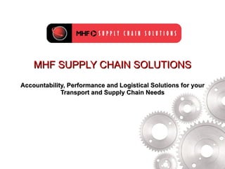 MHF SUPPLY CHAIN SOLUTIONS   Accountability, Performance and Logistical Solutions for your Transport and Supply Chain Needs 
