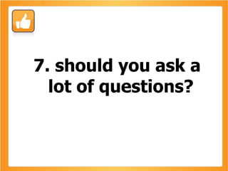 7. should you ask a lot of questions? 