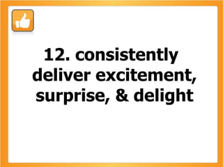 12. consistently deliver excitement, surprise, & delight 