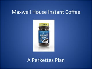 Maxwell House Instant Coffee A Perkettes Plan 
