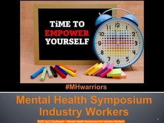 TAFE QLD Southwest – Mental Health Symposium for Industry Workers
1
 