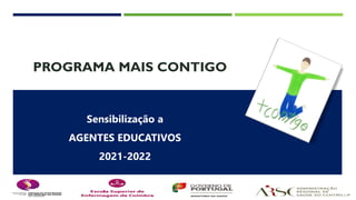 PROGRAMA MAIS CONTIGO
Sensibilização a
AGENTES EDUCATIVOS
2021-2022
 