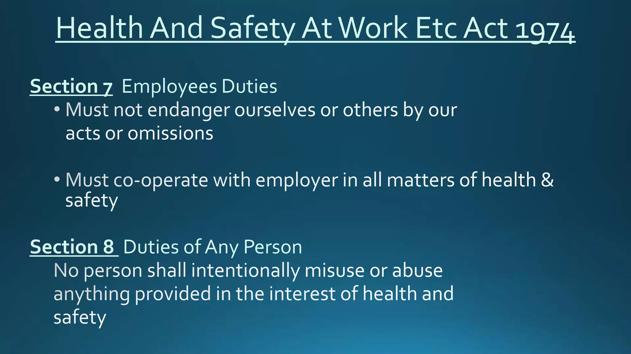 Health And Safety AtWork Etc Act 1974
Section 7 Employees Duties
Section 8 Duties of Any Person
 