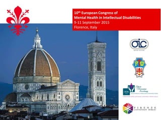 10th European Congress of
Mental Health in Intellectual Disabilities
9-11 September 2015
Florence, Italy
 