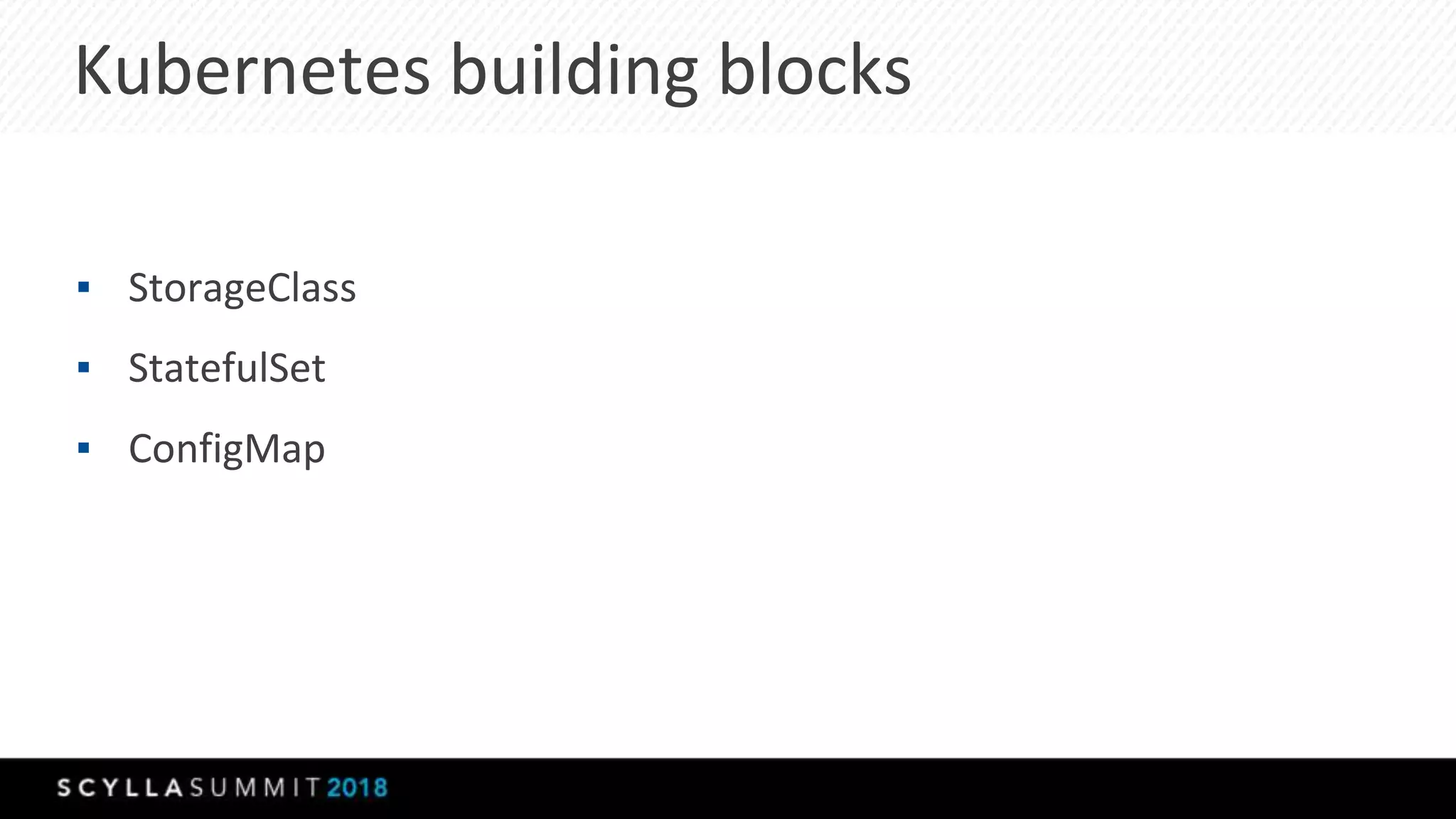 Kubernetes building blocks
▪ StorageClass
▪ StatefulSet
▪ ConfigMap
 