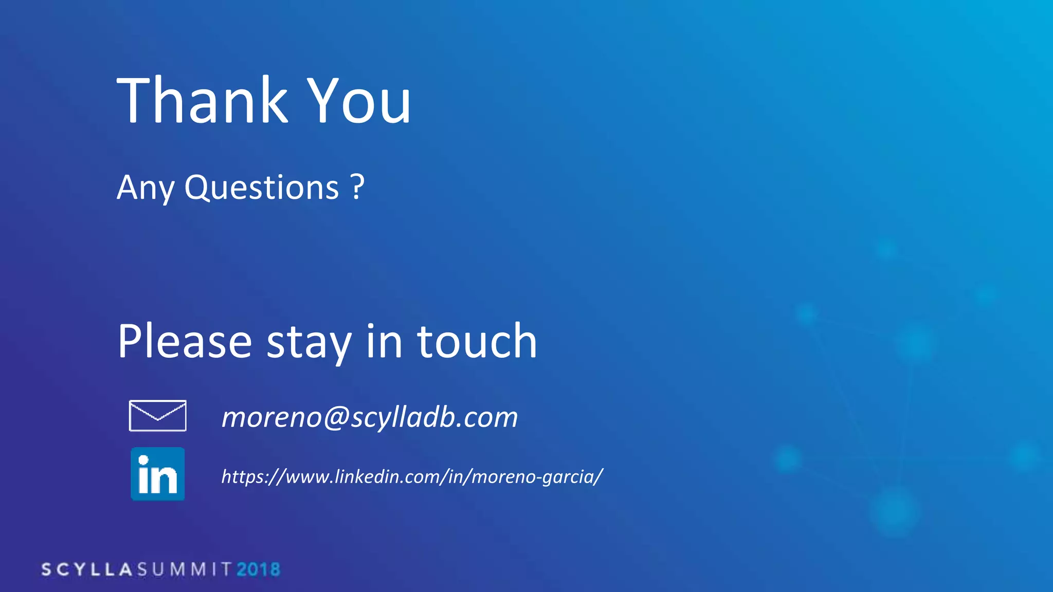 Thank You
Any Questions ?
Please stay in touch
moreno@scylladb.com
https://www.linkedin.com/in/moreno-garcia/
 