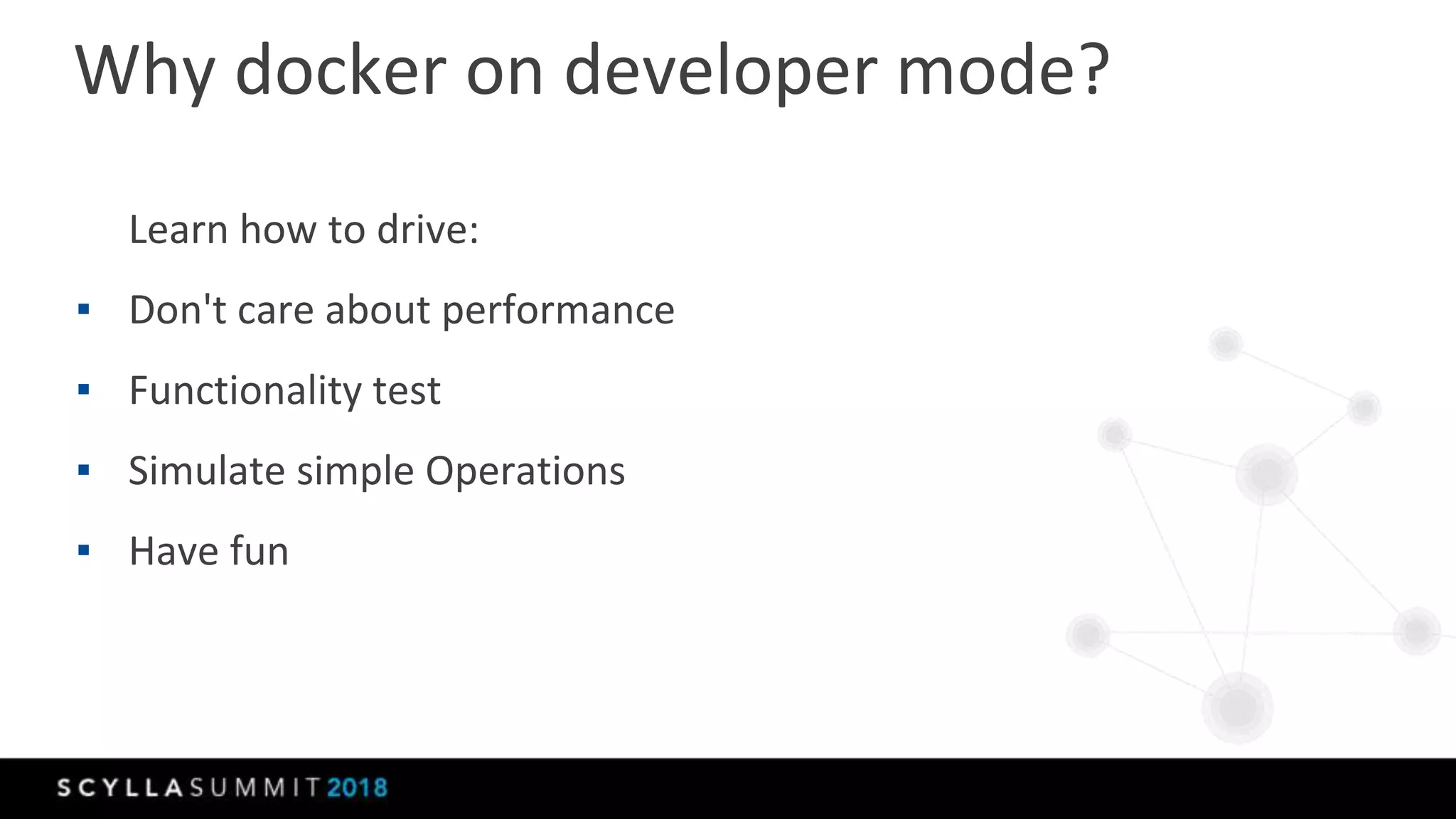Learn how to drive:
▪ Don't care about performance
▪ Functionality test
▪ Simulate simple Operations
▪ Have fun
Why docker on developer mode?
 